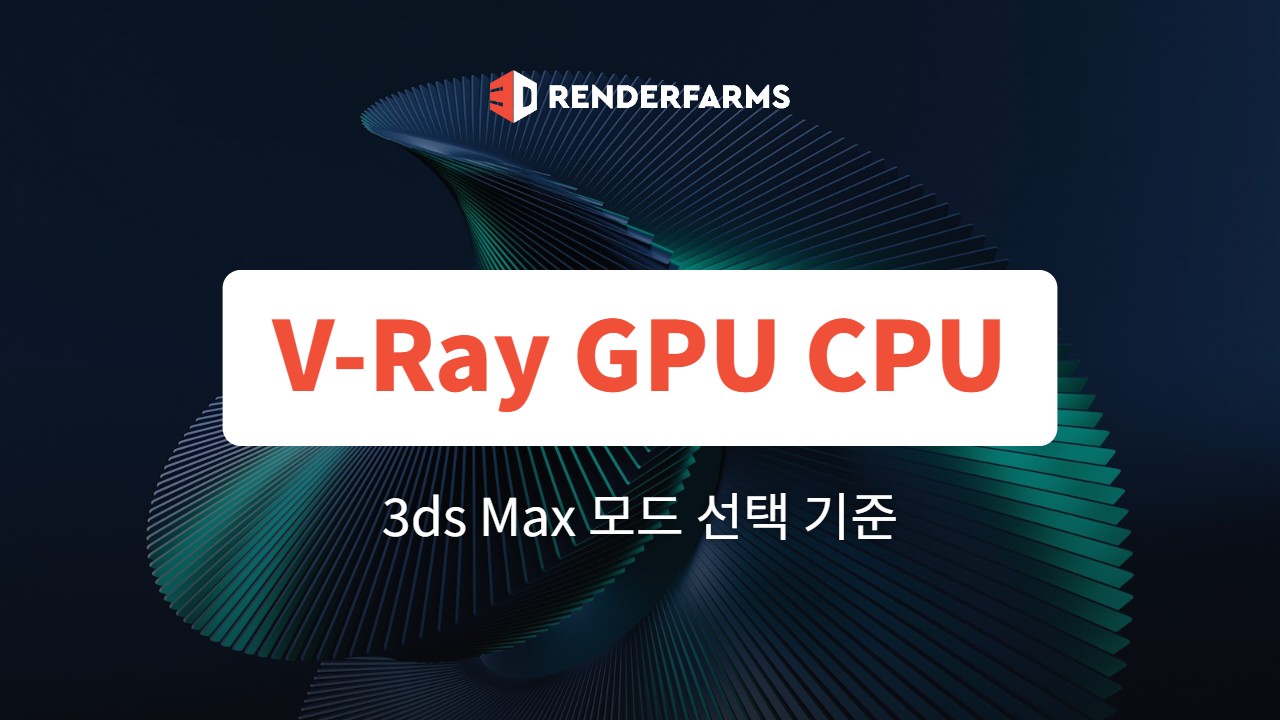 V-Ray GPU CPU 차이: 3ds Max에서 어떤 모드를 써야 할까 (2026)